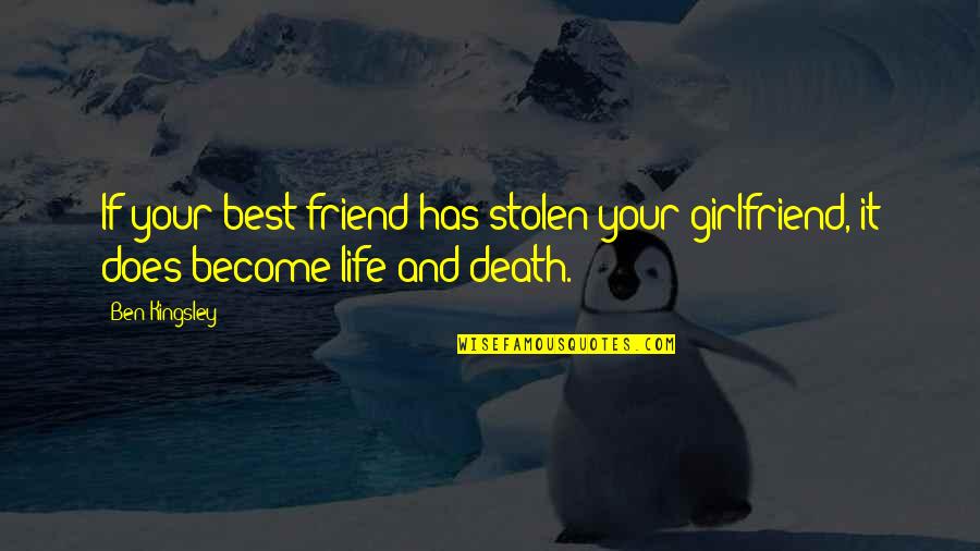 Best Friend And Girlfriend Quotes By Ben Kingsley: If your best friend has stolen your girlfriend,