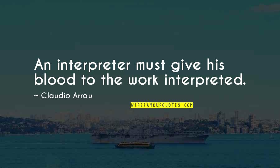 Best Friend And Girlfriend Quotes By Claudio Arrau: An interpreter must give his blood to the