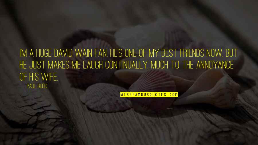Best Friend And Laugh Quotes By Paul Rudd: I'm a huge David Wain fan. He's one