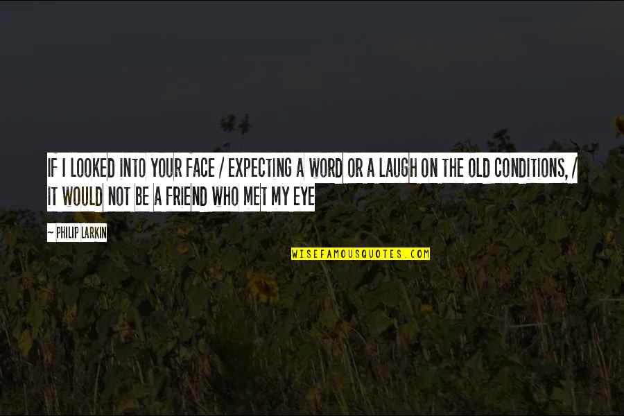 Best Friend And Laugh Quotes By Philip Larkin: If I looked into your face / expecting