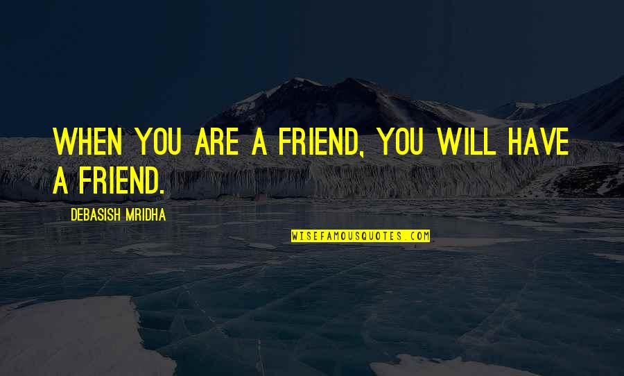 Best Friend And Love Of My Life Quotes By Debasish Mridha: When you are a friend, you will have