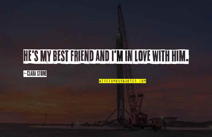 Best Friend And Love Quotes By Clara Stone: He's my best friend and I'm in love