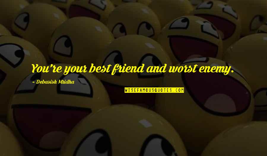 Best Friend And Love Quotes By Debasish Mridha: You're your best friend and worst enemy.