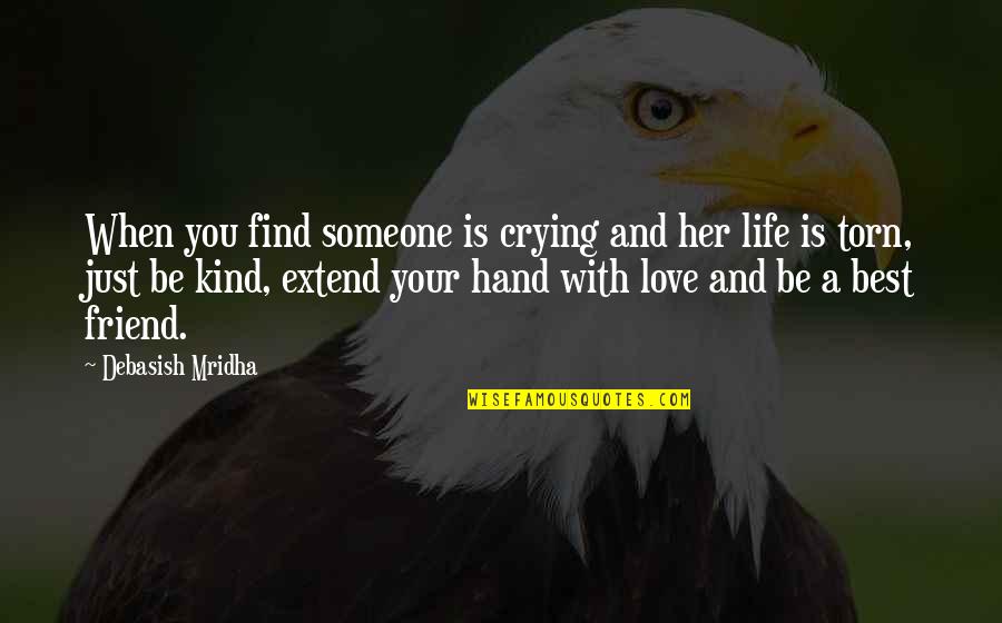 Best Friend And Love Quotes By Debasish Mridha: When you find someone is crying and her