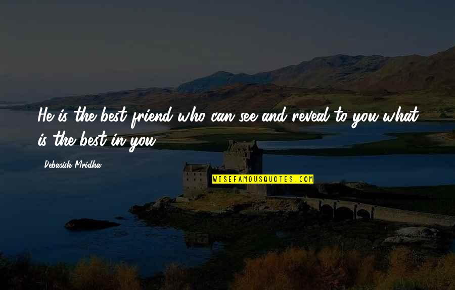 Best Friend And Love Quotes By Debasish Mridha: He is the best friend who can see