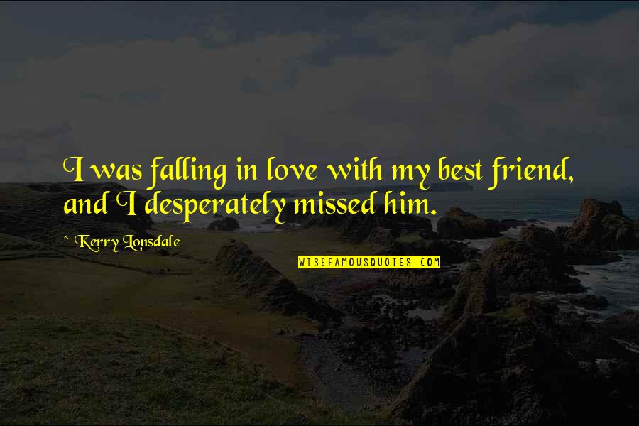 Best Friend And Love Quotes By Kerry Lonsdale: I was falling in love with my best