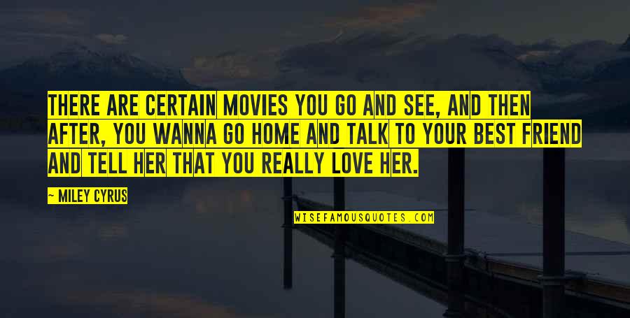 Best Friend And Love Quotes By Miley Cyrus: There are certain movies you go and see,