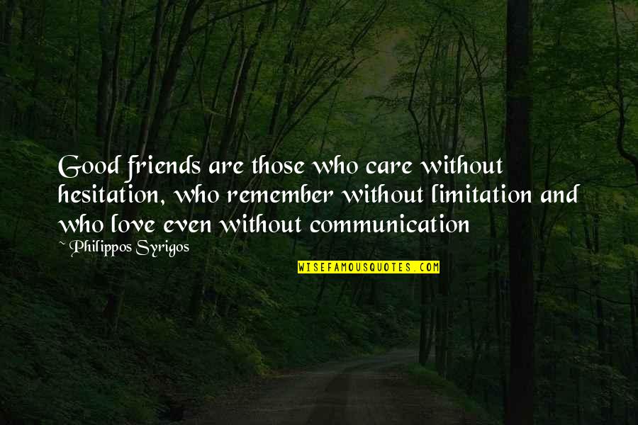 Best Friend And Love Quotes By Philippos Syrigos: Good friends are those who care without hesitation,