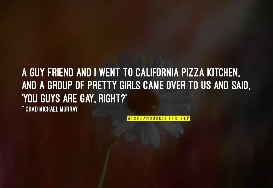 Best Friend And Pizza Quotes By Chad Michael Murray: A guy friend and I went to California