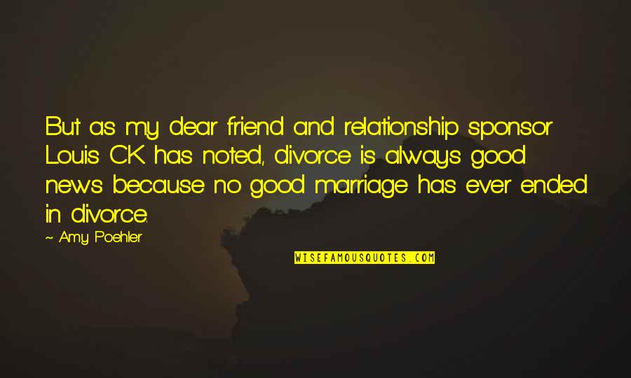 Best Friend And Relationship Quotes By Amy Poehler: But as my dear friend and relationship sponsor