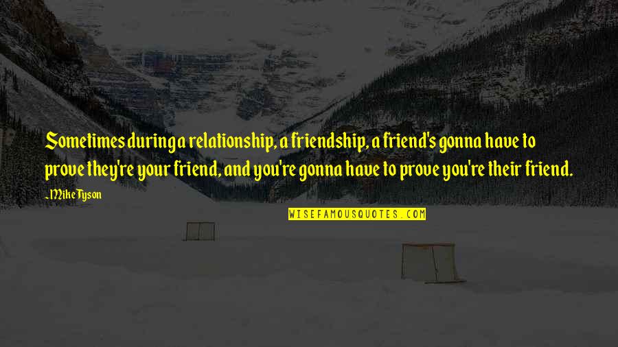 Best Friend And Relationship Quotes By Mike Tyson: Sometimes during a relationship, a friendship, a friend's