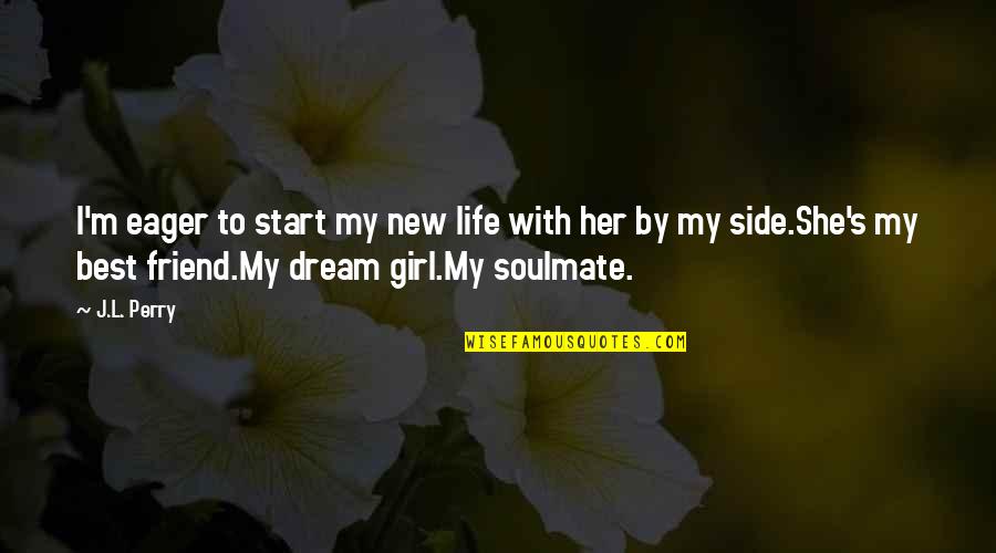 Best Friend And Soulmate Quotes By J.L. Perry: I'm eager to start my new life with