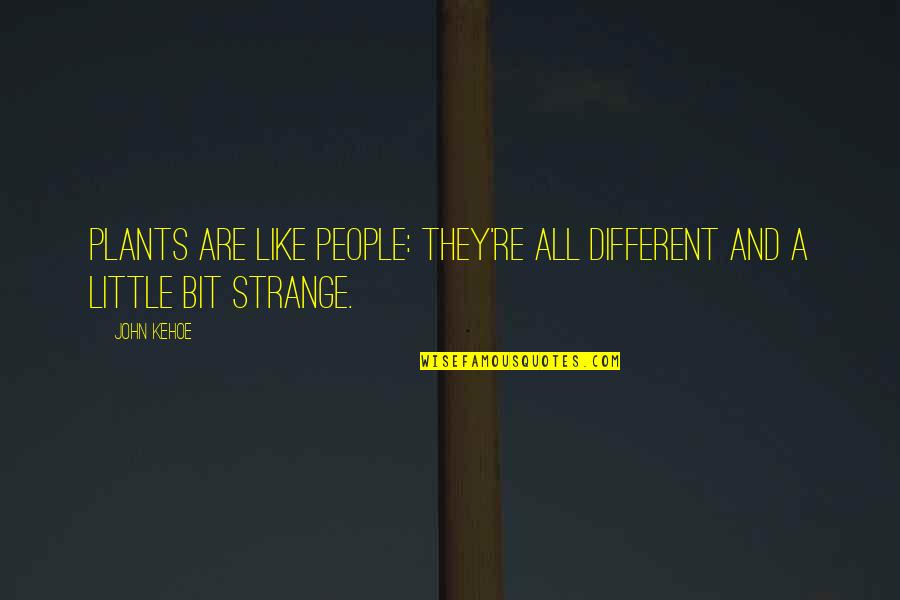 Best Friend And Weirdness Quotes By John Kehoe: Plants are like people: they're all different and