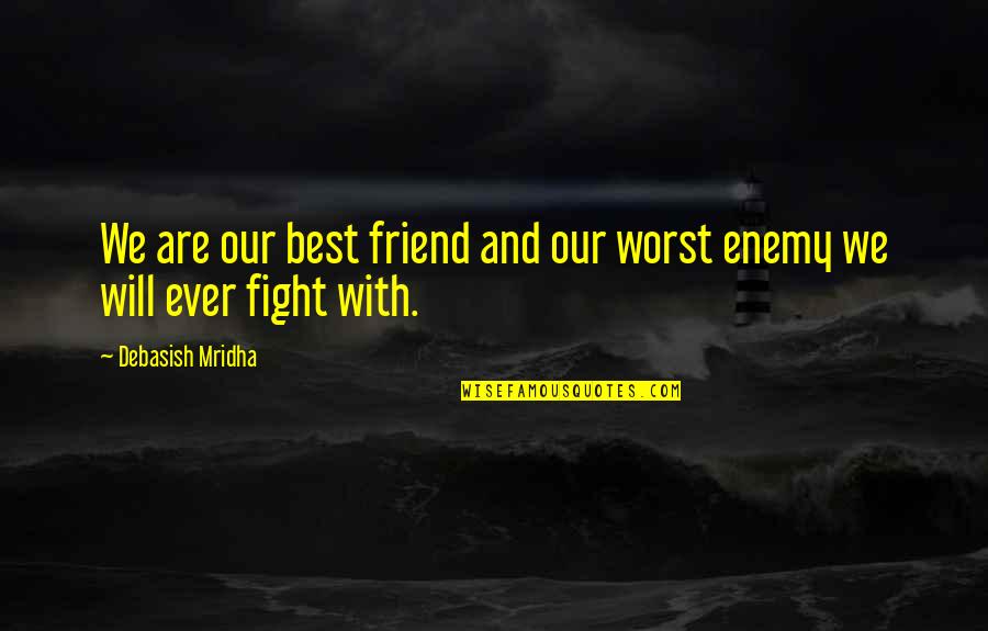 Best Friend And Worst Enemy Quotes By Debasish Mridha: We are our best friend and our worst