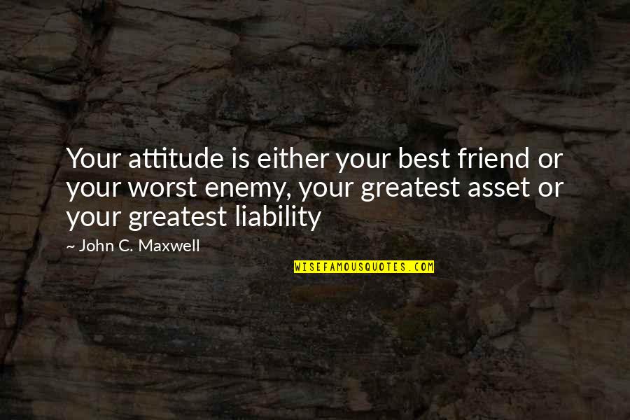 Best Friend And Worst Enemy Quotes By John C. Maxwell: Your attitude is either your best friend or