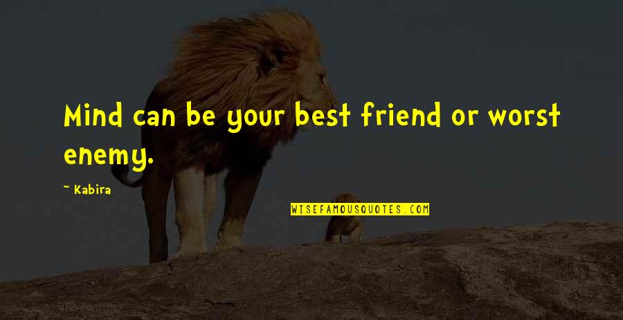 Best Friend And Worst Enemy Quotes By Kabira: Mind can be your best friend or worst