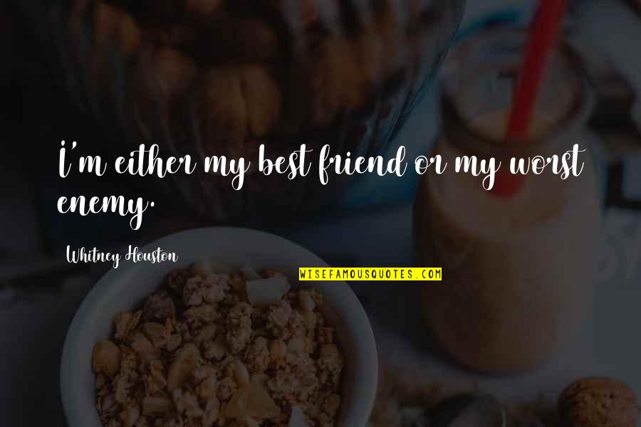Best Friend And Worst Enemy Quotes By Whitney Houston: I'm either my best friend or my worst