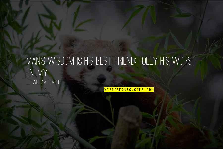 Best Friend And Worst Enemy Quotes By William Temple: Man's wisdom is his best friend; folly his
