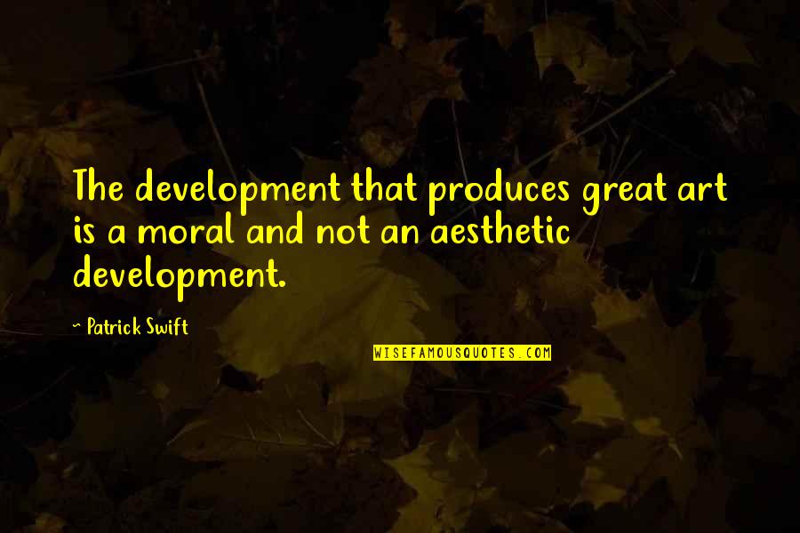 Best Friend Avoid Quotes By Patrick Swift: The development that produces great art is a