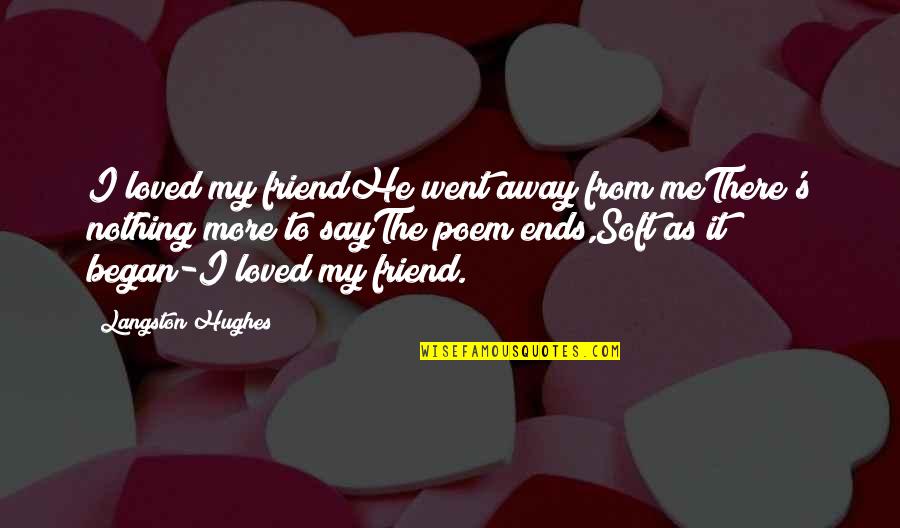 Best Friend Away Quotes By Langston Hughes: I loved my friendHe went away from meThere's