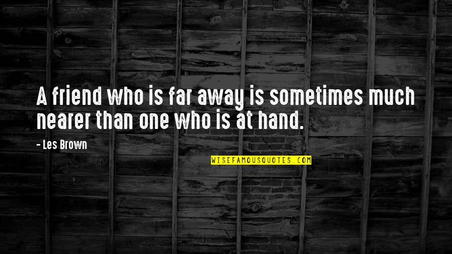 Best Friend Away Quotes By Les Brown: A friend who is far away is sometimes