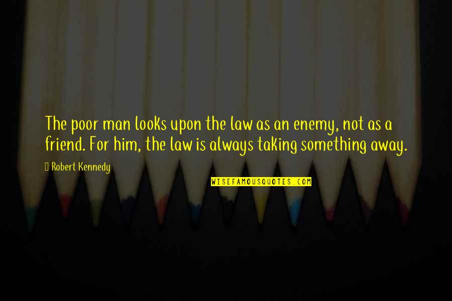 Best Friend Away Quotes By Robert Kennedy: The poor man looks upon the law as