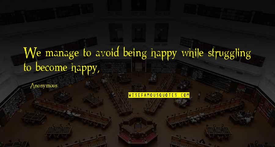 Best Friend Back Stab Quotes By Anonymous: We manage to avoid being happy while struggling