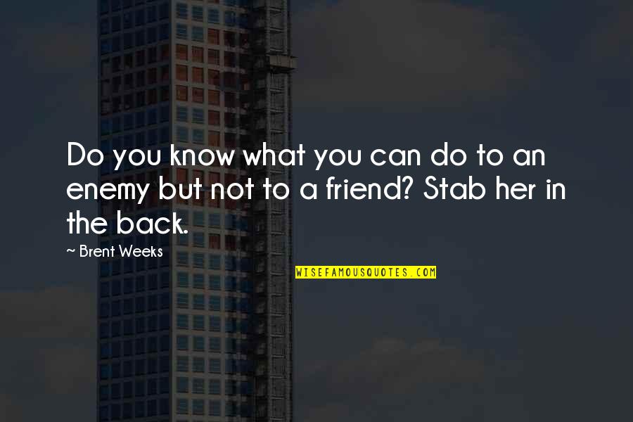 Best Friend Back Stab Quotes By Brent Weeks: Do you know what you can do to