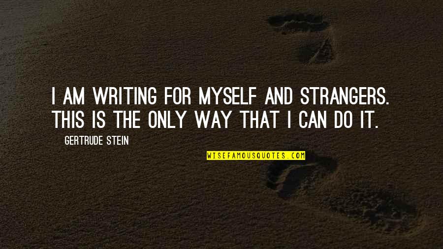 Best Friend Backstabbed Me Quotes By Gertrude Stein: I am writing for myself and strangers. This