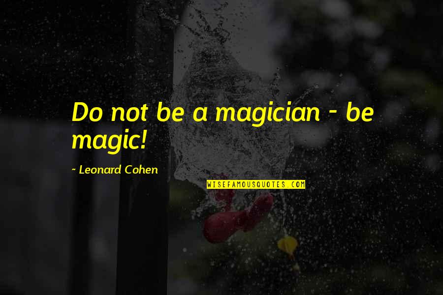 Best Friend Bad Day Quotes By Leonard Cohen: Do not be a magician - be magic!