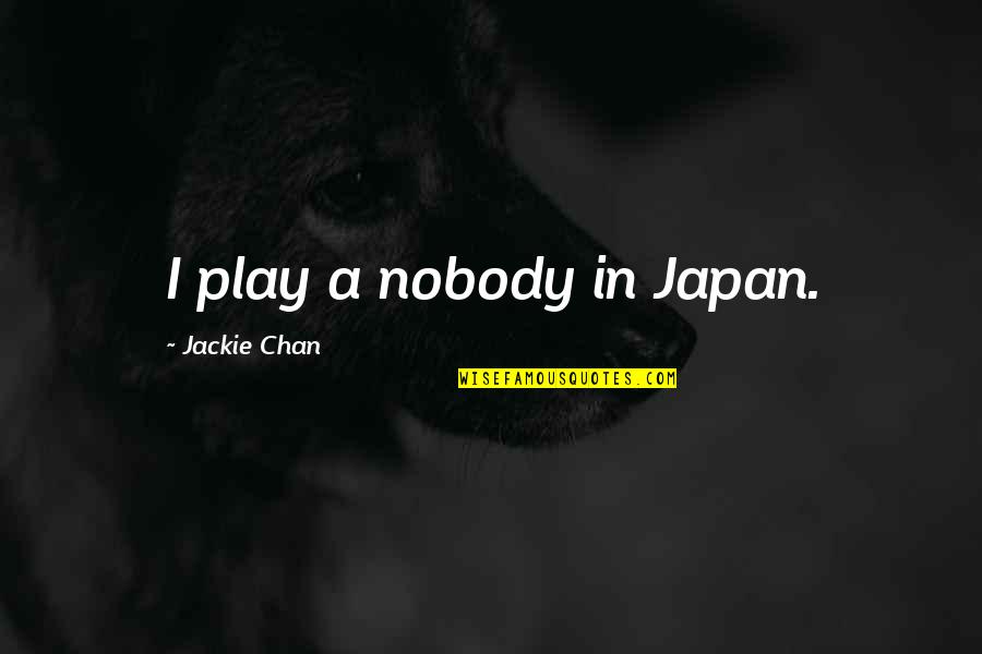 Best Friend Basically Sister Quotes By Jackie Chan: I play a nobody in Japan.