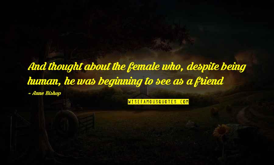 Best Friend Being There Quotes By Anne Bishop: And thought about the female who, despite being Best Friend Being There Quotes By Anne Bishop: And thought about the female who, despite being