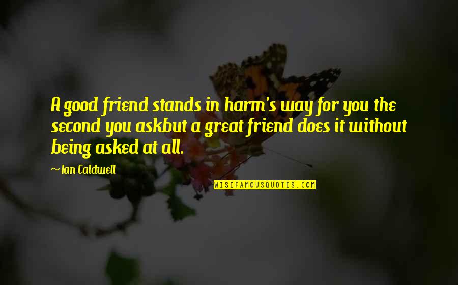 Best Friend Being There Quotes By Ian Caldwell: A good friend stands in harm's way for Best Friend Being There Quotes By Ian Caldwell: A good friend stands in harm's way for