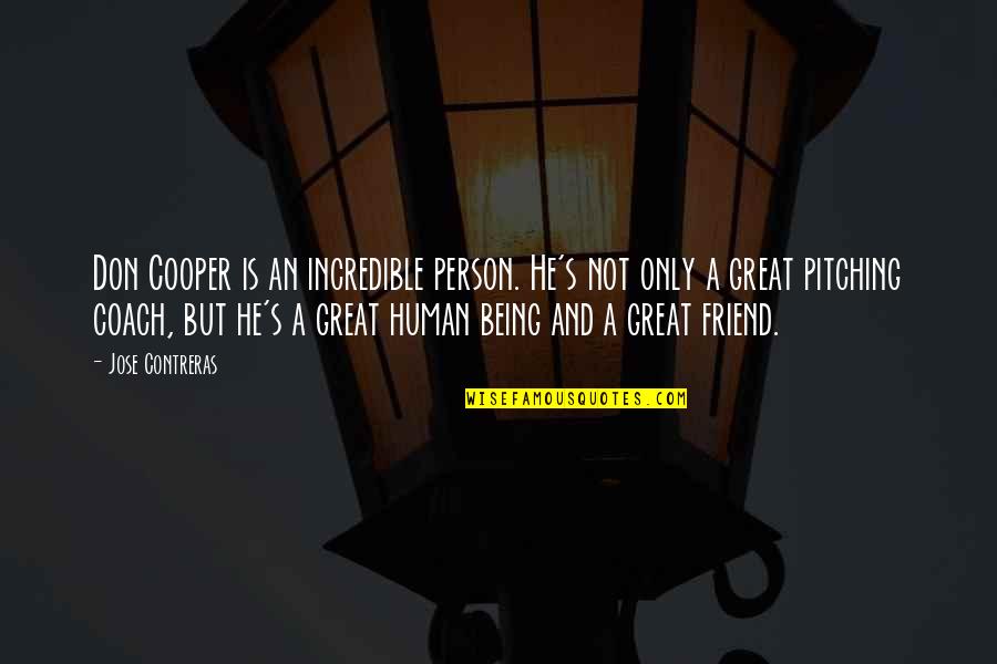 Best Friend Being There Quotes By Jose Contreras: Don Cooper is an incredible person. He's not