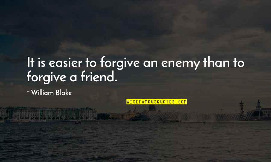 Best Friend Betrayal Quotes By William Blake: It is easier to forgive an enemy than