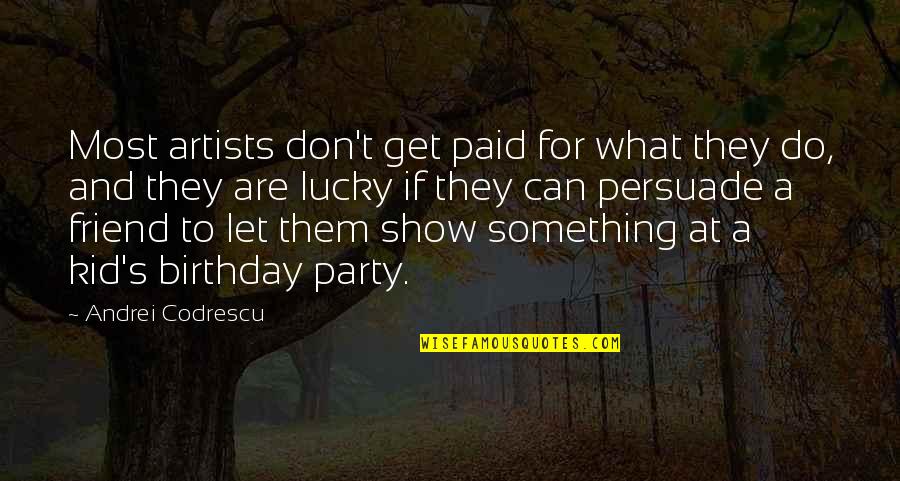 Best Friend Birthday Quotes By Andrei Codrescu: Most artists don't get paid for what they