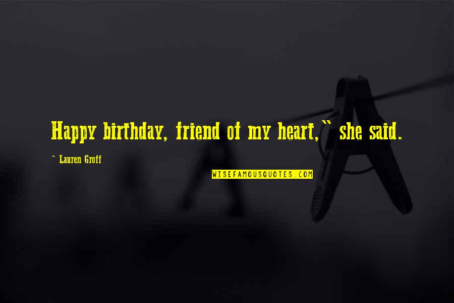 Best Friend Birthday Quotes By Lauren Groff: Happy birthday, friend of my heart," she said.