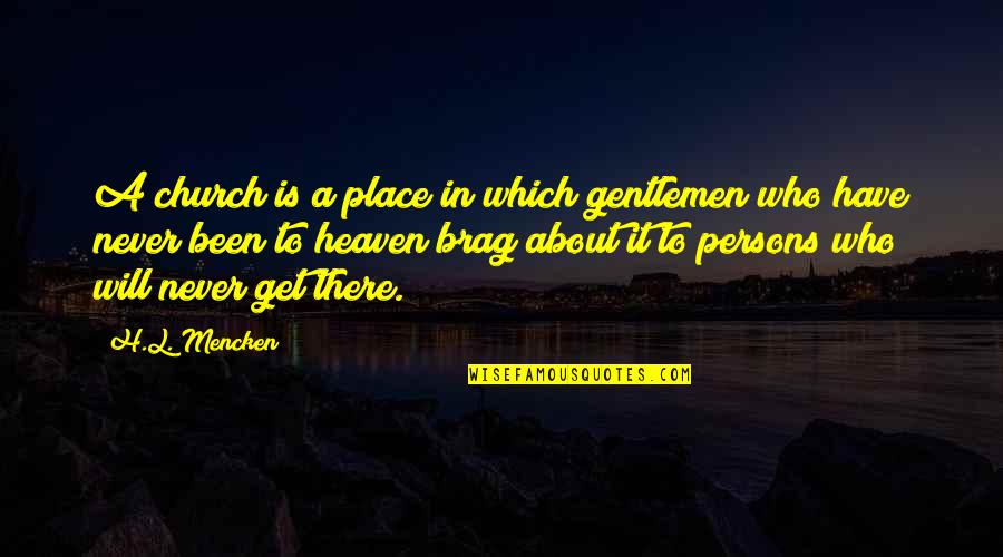 Best Friend Boy Quotes By H.L. Mencken: A church is a place in which gentlemen