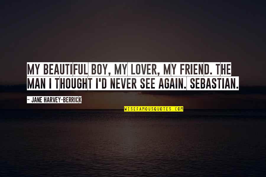 Best Friend Boy Quotes By Jane Harvey-Berrick: My beautiful boy, my lover, my friend. The