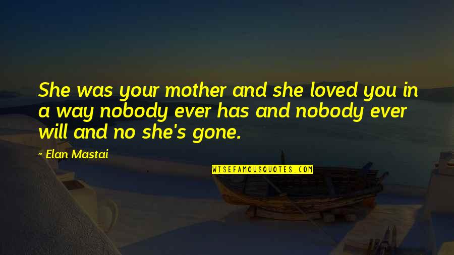 Best Friend Boyfriend Quotes By Elan Mastai: She was your mother and she loved you