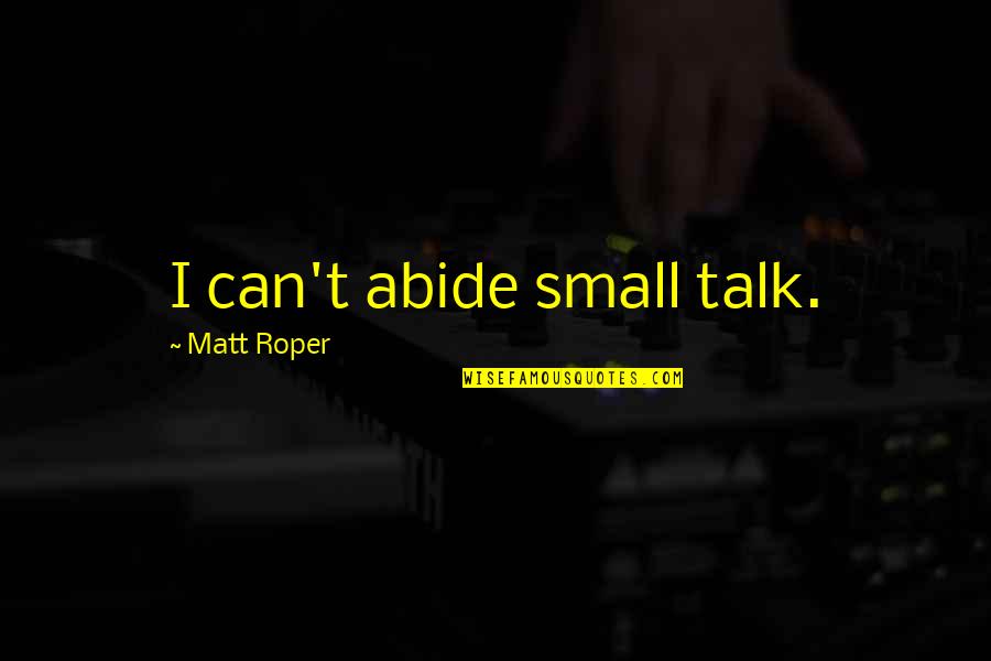 Best Friend Boyfriend Quotes By Matt Roper: I can't abide small talk.