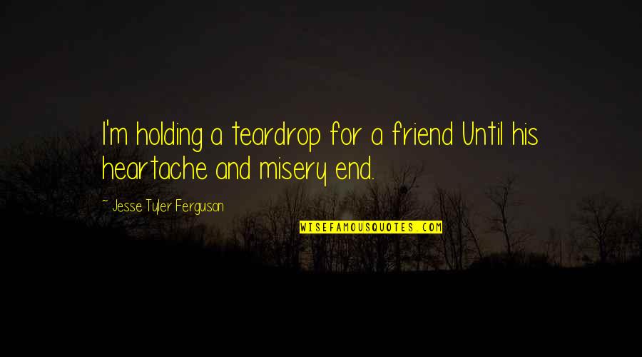 Best Friend Broken Quotes By Jesse Tyler Ferguson: I'm holding a teardrop for a friend Until