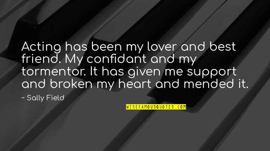 Best Friend Broken Quotes By Sally Field: Acting has been my lover and best friend.