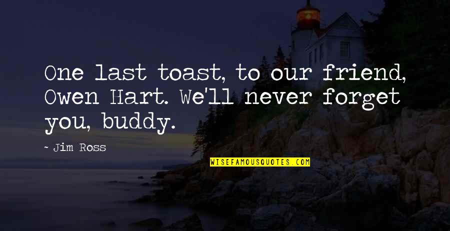 Best Friend Buddy Quotes By Jim Ross: One last toast, to our friend, Owen Hart.