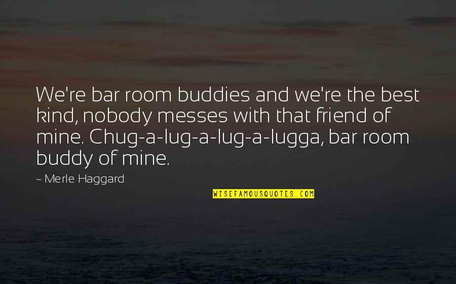 Best Friend Buddy Quotes By Merle Haggard: We're bar room buddies and we're the best