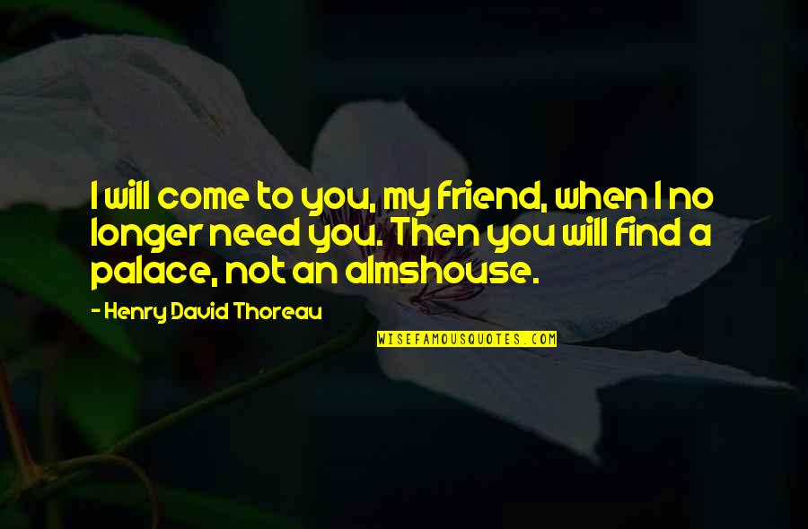 Best Friend But More Quotes By Henry David Thoreau: I will come to you, my friend, when