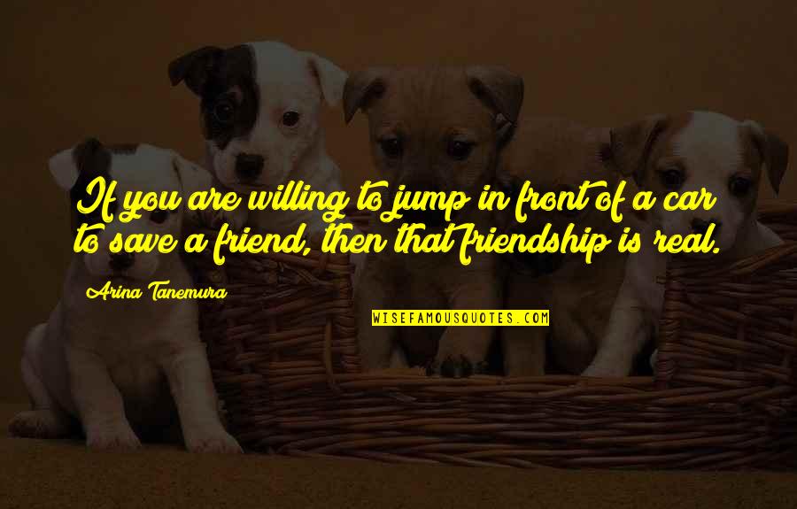 Best Friend Car Quotes By Arina Tanemura: If you are willing to jump in front