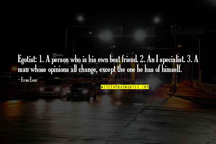 Best Friend Change Quotes By Evan Esar: Egotist: 1. A person who is his own Best Friend Change Quotes By Evan Esar: Egotist: 1. A person who is his own