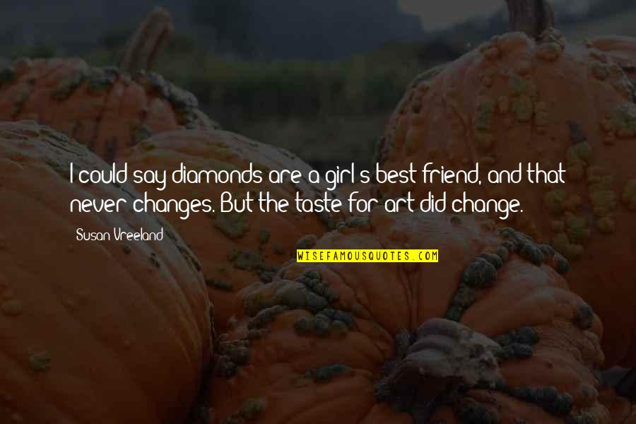 Best Friend Change Quotes By Susan Vreeland: I could say diamonds are a girl's best Best Friend Change Quotes By Susan Vreeland: I could say diamonds are a girl's best