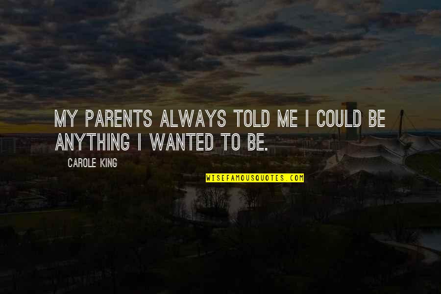 Best Friend Changed Quotes By Carole King: My parents always told me I could be
